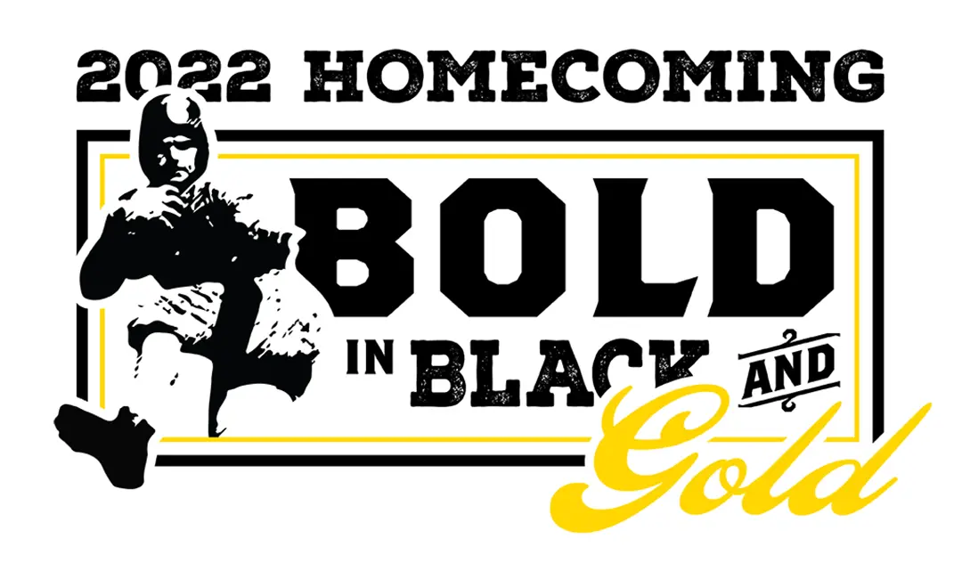 Homecoming logo on a white background. It's black with gold accents. The text reads, '2022 Homecoming, 
                        Bold in Black & Gold' in vintage decorative fonts. The text is enclosed in a double border with the word 'Gold' in script 
                        breaking out of the bottom right corner and an illustration of Nile Kinnick breaking out of the right side.