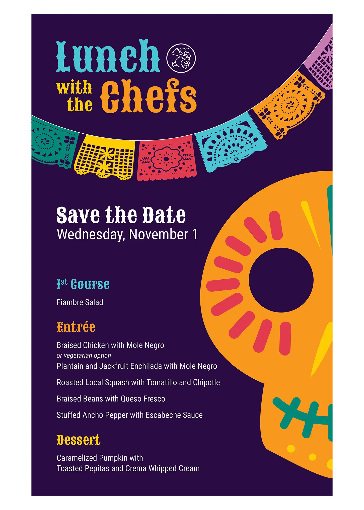 Menu for Dia De Los Muertos themed Lunch with the Chefs. The font is a fun western style. There's a banner of papel picado across the 
                            top and a half sugar skull on the right.