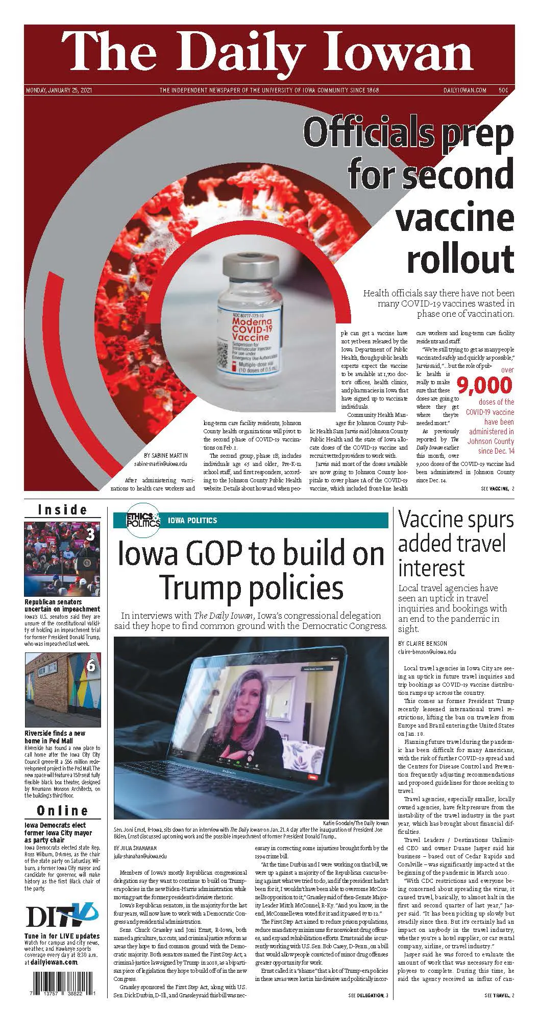 Front page of The Daily Iowan with a full-width above-the-fold graphic on COVID vaccine rollout. The graphic is seperated 
                        from the story with a red background ending in a diagonal slash through the middle of the page. A grey circle and thick, curved red 
                        line on the red background radiate out from a microscopic image of the COVID-19 virus. Another thick red line in the shape of a half circle 
                        seperates the image of the virus from an image of a bottle of the Moderna COVID-19 vaccine. The image of the vaccine is shaped like a circle 
                        with a point coming off the bottom right corner, embedding it into the story text. The secondary story below the fold has the 
                        Ethics & Politics banner and an image of Joni Ernst on a computer screen during a zoom call. To the left of the secondary story 
                        is a half-rail detailing some of the inside stories with the DITV logo. To the right of the secondary story is a third story about 
                        vaccines and increasing travel interest.